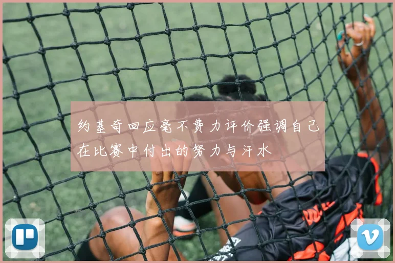 约基奇回应毫不费力评价强调自己在比赛中付出的努力与汗水